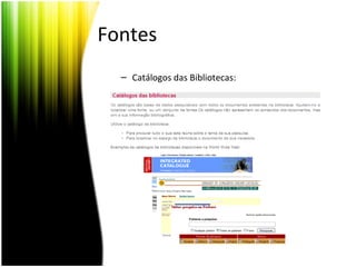 Fontes
– Catálogos das Bibliotecas:
 