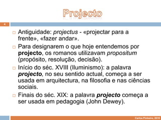 Para designarem o que hoje entendemos por projecto, os romanos utilizavam propositum (propósito, resolução, decisão).