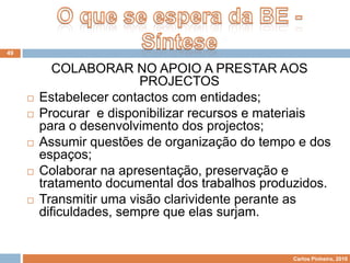 Planificação do trabalhoÀ BE compete: Identificar os meios para a resolução dos problemas, reunindo materiais, propondo actividades, apontando metodologias, alertando para perigos e limitações… 