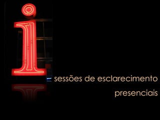 sessões de esclarecimento

presenciais

 