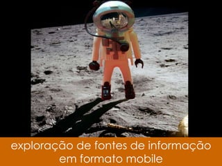 exploração de fontes de informação
em formato mobile

 
