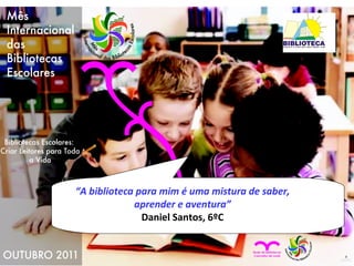 “ A biblioteca para mim é uma mistura de saber, aprender e aventura” Daniel Santos, 6ºC 