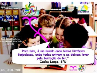 Para mim, é um mundo onde lemos histórias faqbulosas, onde todos entram e se deixam levar pela tentação de ler.”  Isaías Lança, 6ºD 