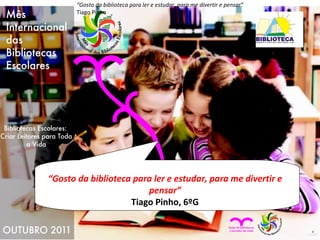 “ Gosto da biblioteca para ler e estudar, para me divertir e pensar” Tiago Pinho “ Gosto da biblioteca para ler e estudar, para me divertir e pensar” Tiago Pinho, 6ºG 