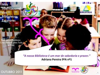 “ A nossa Biblioteca é um mar de sabedoria e prazer.” Adriana Pereira 9ºA nº1 