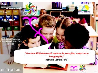 “ A nossa Biblioteca está repleta de emoções, aventura e imaginação.” Romana Correia,  9ºB  