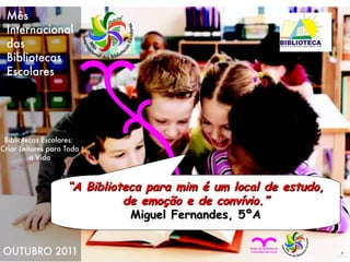 “ A Biblioteca para mim é um local de estudo, de emoção e de convívio.” Miguel Fernandes, 5ºA 