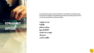 consumo
social
O consumidor já associa comer Amendoim a situações de interação social,
mas de forma subjetiva. As plataformas servirão como base para incentivar
o consumo dos produtos nessas situações.
recepções em casa
trabalho
petiscos em bares
jogos de futebol
reunião com os amigos
churrascos
assistir um filme
 