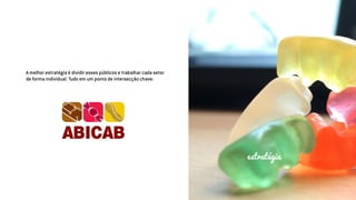 estratégia
A melhor estratégia é dividir esses públicos e trabalhar cada setor
de forma individual. Tudo em um ponto de intersecção chave:
 