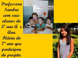 Professora Sandra com seus alunos do 5º ano A  e Ana Flávia do 7º ano que participou do projeto. 