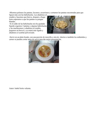 -Mientras pelamos las patatas, lavamos, escurrimos y cortamos las patatas encontradas para que
liguen más con las habichue...