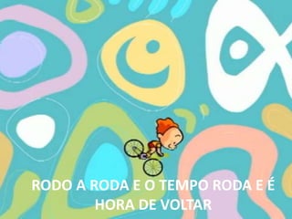 RODO A RODA E O TEMPO RODA E É HORA DE VOLTAR