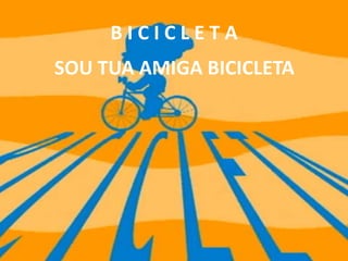 B I C I C L E T ASOU TUA AMIGA BICICLETA