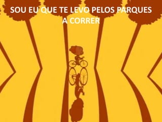 SOU EU QUE TE LEVO PELOS PARQUES A CORRER