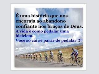 É uma história que nos encoraja ao abandono confiante nos braços de Deus.   A vida è como pedalar uma bicicleta. Voce so cài se parar de pedalar !!! 