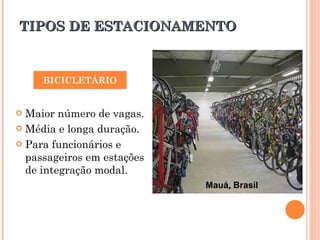 TIPOS DE ESTACIONAMENTO Maior número de vagas. Média e longa duração. Para funcionários e passageiros em estações de integração modal. BICICLETÁRIO Mauá, Brasil 
