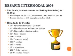 DESAFIO INTERMODAL 2008 <ul><li>São Paulo, 18 de setembro de 2008 (quinta-feira) às 18:00hs </li></ul><ul><ul><li>Ponto de...
