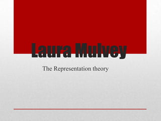 Laura Mulvey
The Representation theory
 