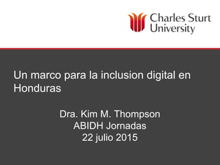 SCHOOL OF INFORMATION STUDIES
Un marco para la inclusion digital en
Honduras
Dra. Kim M. Thompson
ABIDH Jornadas
22 julio 2015
 