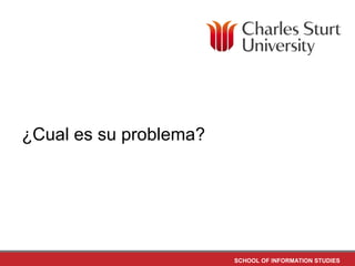 SCHOOL OF INFORMATION STUDIES
¿Cual es su problema?
 
