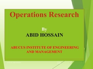 Operations Research
By
ABID HOSSAIN
ABUCUS INSTITUTE OF ENGINEERING
AND MANAGEMENT
January
30, 2023
MADE BY ABID HOSSAIN 1
 