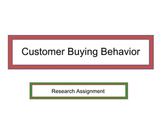 Customer Buying Behavior
Research Assignment
 