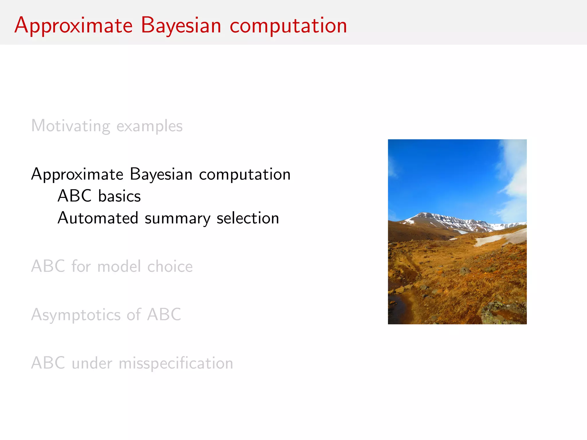 Approximate Bayesian computation
Motivating examples
Approximate Bayesian computation
ABC basics
Automated summary selection
ABC for model choice
Asymptotics of ABC
ABC under misspeciﬁcation
 