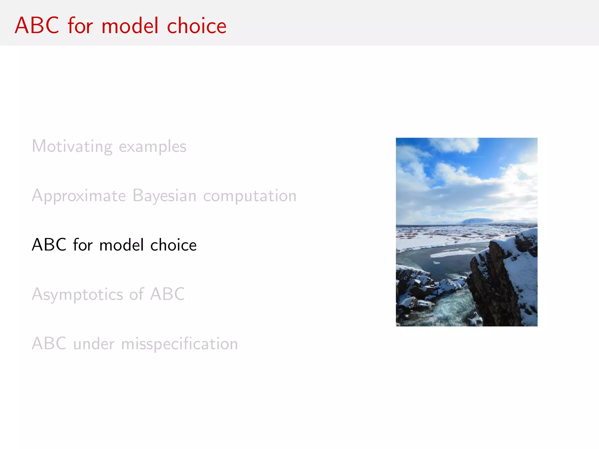 ABC for model choice
Motivating examples
Approximate Bayesian computation
ABC for model choice
Asymptotics of ABC
ABC under misspeciﬁcation
 