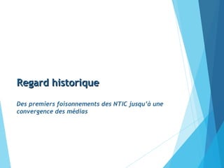Regard historiqueRegard historique
Des premiers foisonnements des NTIC jusqu’à une
convergence des médias
 