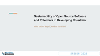 Sustainability of Open Source Software
and Potentials in Developing Countries
Abid Munir Bajwa, Refstal Solutions
 
