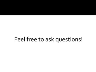  
	
  
Feel	
  free	
  to	
  ask	
  questions!	
  
 