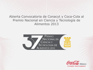 Abierta Convocatoria de Conacyt y Coca-Cola al
  Premio Nacional en Ciencia y Tecnología de
               Alimentos 2013
 