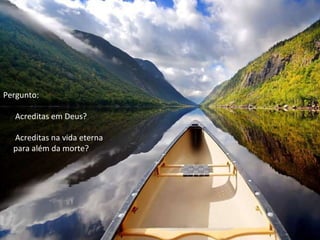 Pergunto: Acreditas em Deus? Acreditas na vida eterna  para além da morte? 