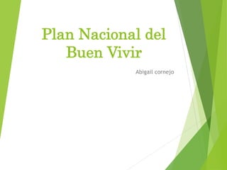 Plan Nacional del
Buen Vivir
Abigail cornejo
 
