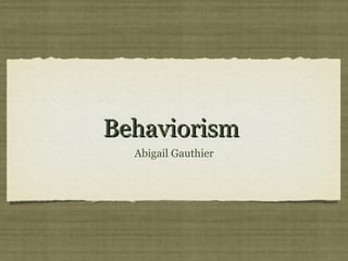 Behaviorism
  Abigail Gauthier
 