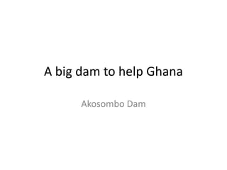 A big dam to help Ghana

      Akosombo Dam
 