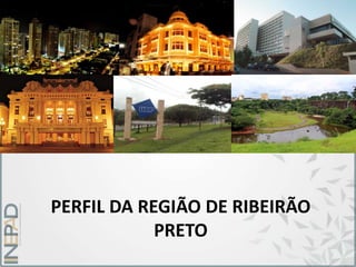 PERFIL DA REGIÃO DE RIBEIRÃO
PRETO
 