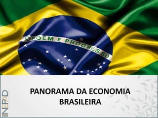 PANORAMA DA ECONOMIA
BRASILEIRA
 