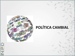 POLÍTICA CAMBIAL
 