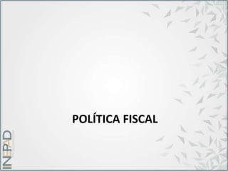 POLÍTICA FISCAL
 