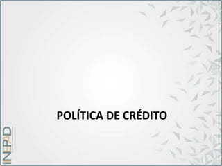 POLÍTICA DE CRÉDITO
 