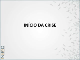 INÍCIO DA CRISE
 