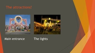 The attractions!
Main entrance The lights
 
