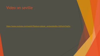 Video on seville
https://www.youtube.com/watch?feature=player_embedded&v=5d0ytmOiqGo
 