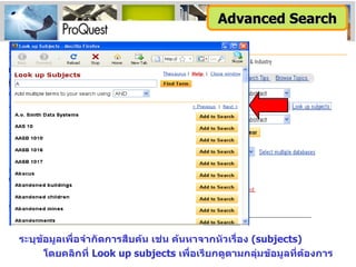 Advanced Search ระบุข้อมูลเพื่อจำกัดการสืบค้น เช่น ค้นหาจากหัวเรื่อง  (subjects)  โดยคลิกที่  Look up subjects  เพื่อเรียกดูตามกลุ่มข้อมูลที่ต้องการ 