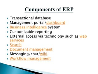    Transactional database
   Management portal/dashboard
   Business intelligence system
   Customizable reporting
   External access via technology such as web
    services
   Search
   Document management
   Messaging/chat/wiki
   Workflow management
 