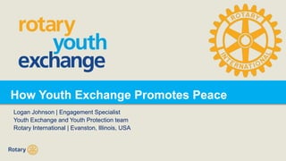 How Youth Exchange Promotes Peace
Logan Johnson | Engagement Specialist
Youth Exchange and Youth Protection team
Rotary International | Evanston, Illinois, USA
 