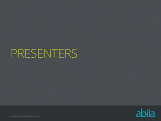 PRESENTERS

© COPYRIGHT ALL RIGHTS RESERVED 2013 ABILA

 