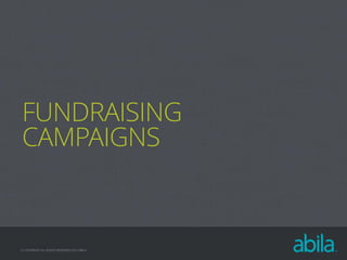 FUNDRAISING
CAMPAIGNS

© COPYRIGHT ALL RIGHTS RESERVED 2013 ABILA

 
