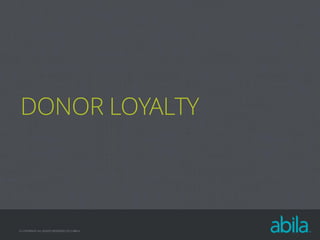 DONOR LOYALTY

© COPYRIGHT ALL RIGHTS RESERVED 2013 ABILA

 